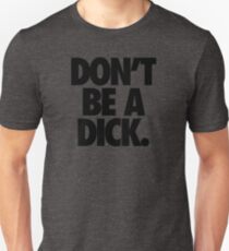 DON'T BE A DICK. Unisex T-Shirt