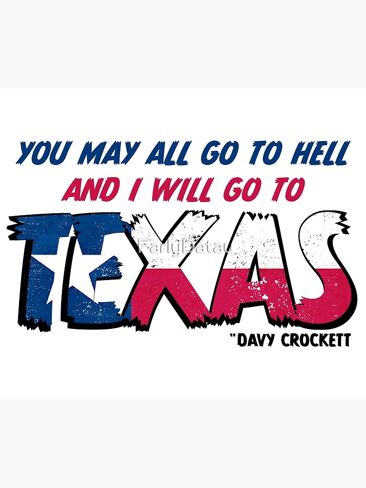 you-may-all-go-to-hell-and-i-will-go-to-texas-davy-crockett-quote