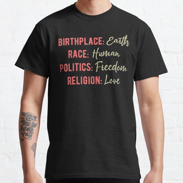 Birthplace Earth Race Human Politics Freedom Religion Love Citizen Of The World Equality Inspirational Classic T-Shirt