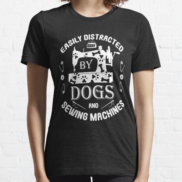 Easily Distracted by Dogs and Sewing Machines, Funny Sewer Quote, Seamstress, Sew Art Sewist Lover. Essential T-Shirt