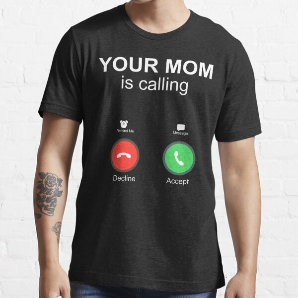 Your Mom Is Calling T-Shirt, Funny Gifts, Gift For Men, Funny T