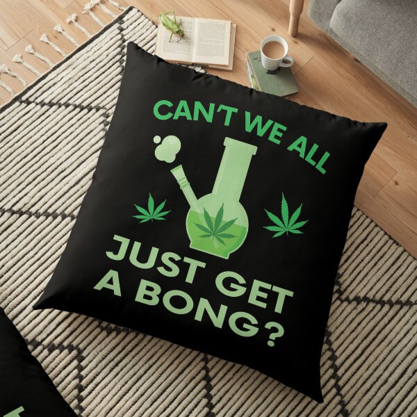 Can't We All Just Get A Bong? Gift Floor Pillow