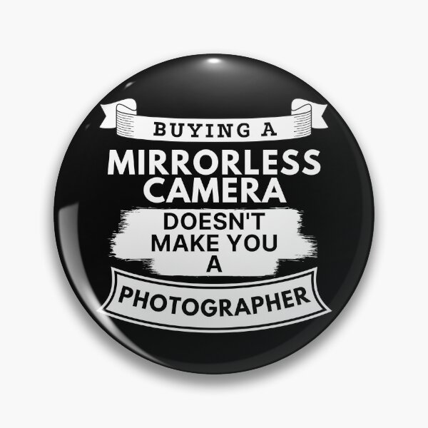 Item preview, Buying a Mirrorless Camera Doesn't Make You a Photographer designed and sold by TakeOnWisdom.