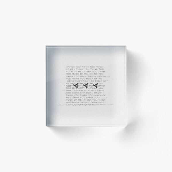 I think you think too much of me - EDEN Acrylic Block