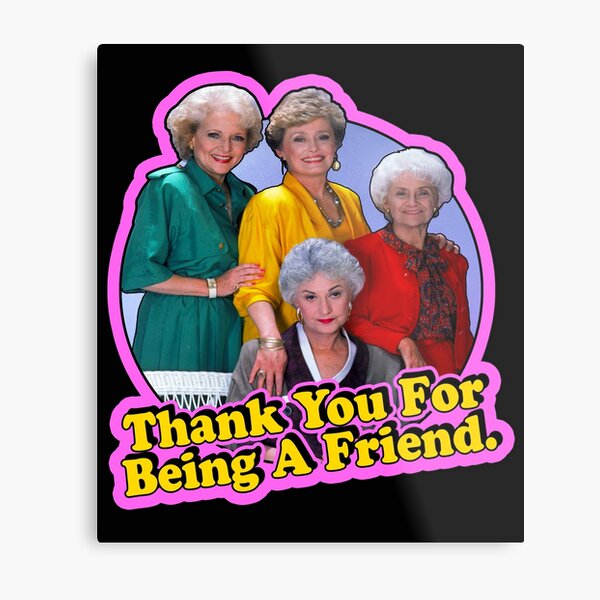 Golden Girls Inspired Thank You For Being A Friend Metal Print By Ccheshiredesign Redbubble