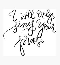 I will only sing Your praise Photographic Print