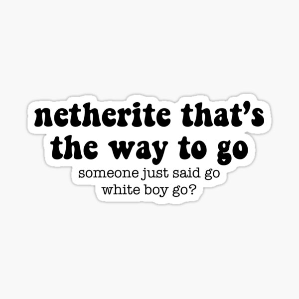 Item preview, netherite that’s the way to go designed and sold by marthaeast.