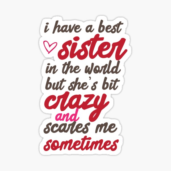  I Have The Best Sister In The World But She s A Bit Crazy And Scares