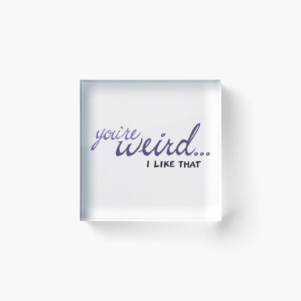 Item preview, You're Weird...I Like That designed and sold by The White Bat.