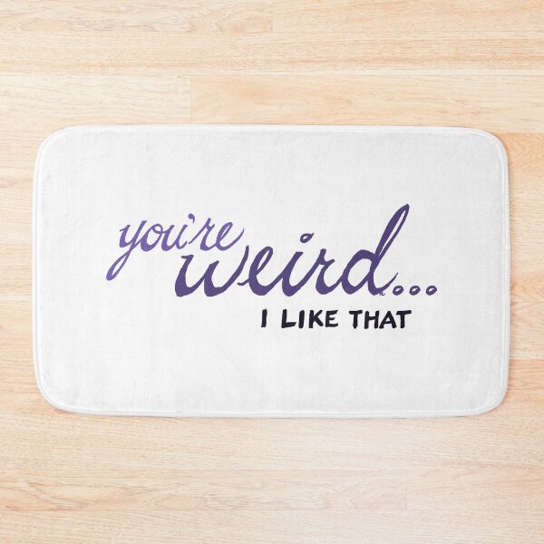 Item preview, You're Weird...I Like That designed and sold by The White Bat.