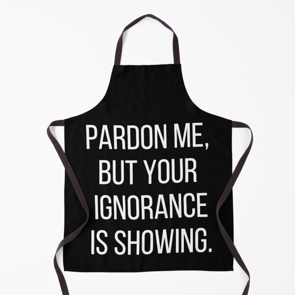Item preview, Pardon me, but your ignorance is showing. Text only design. White text, capitals. designed and sold by JellyBeenzz.