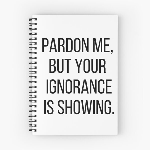 Item preview, Pardon me, but your ignorance is showing. Text only design. Black text, capitals. designed and sold by JellyBeenzz.