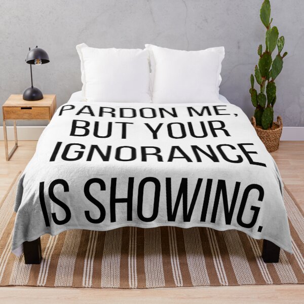 Item preview, Pardon me, but your ignorance is showing. Text only design. Black text, capitals. designed and sold by JellyBeenzz.