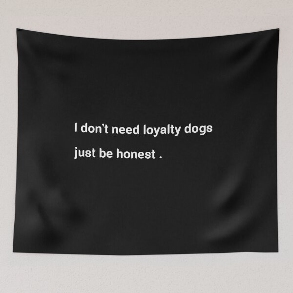 Item preview, i don't need loyalty dogs just be honest designed and sold by valantinou.