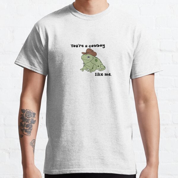 You're a Cowboy (Frog) Like Me. Classic T-Shirt