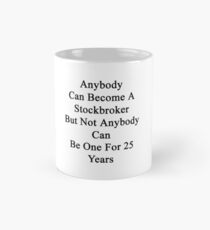 Anybody Can Become A Stockbroker But Not Anybody Can Be One For 25 Years Mug
