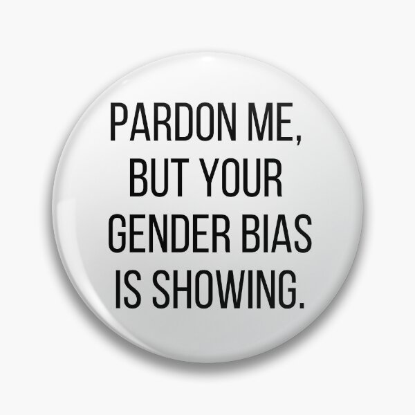 Item preview, Pardon me, but your gender bias is showing. Text only design. Black text, capitals. designed and sold by JellyBeenzz.