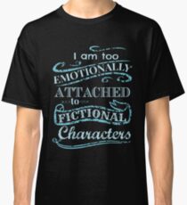 I am too emotionally attached to fictional characters #2 Classic T-Shirt