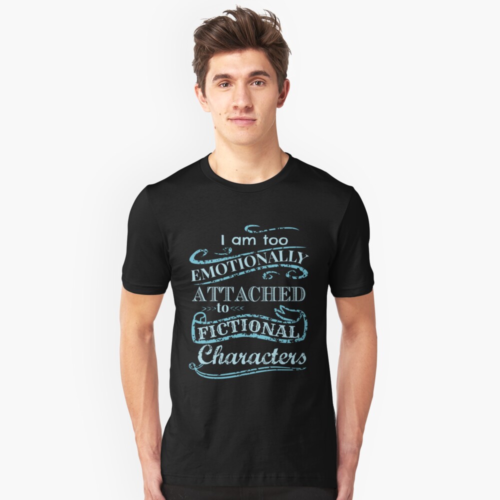 emotionally attached to fictional characters shirt