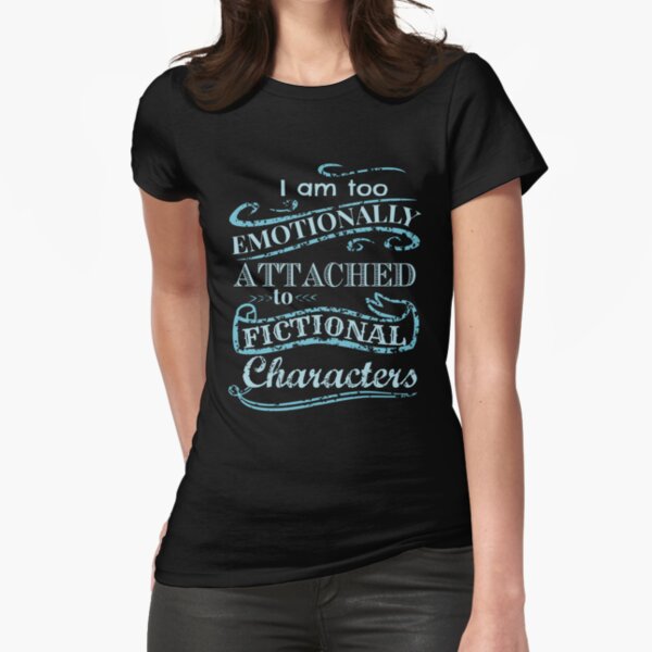 I am too emotionally attached to fictional characters #2 Fitted T-Shirt