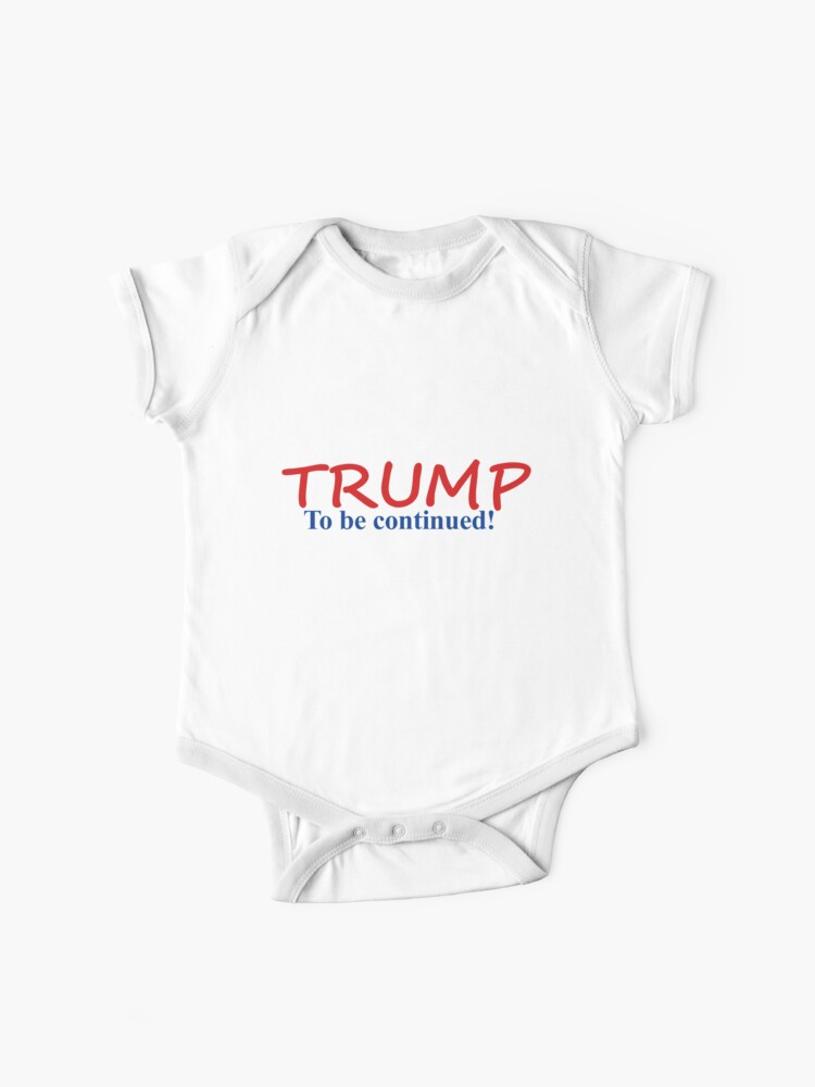 Trump To Be Continued Baby One Piece By Trumpthe45th Redbubble