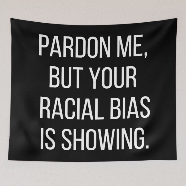 Item preview, Pardon me, but your racial bias is showing. Text only design. White text, capitals. designed and sold by JellyBeenzz.