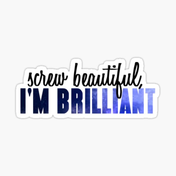 Screw beautiful, I'm Brilliant Sticker