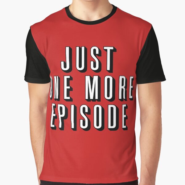 Just One More Episode Graphic T-Shirt