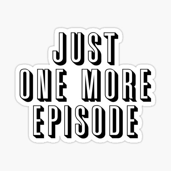Just One More Episode Sticker