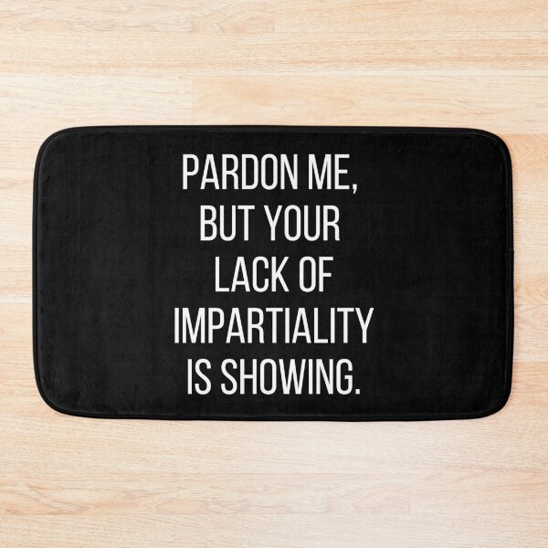Item preview, Pardon me, but your lack of impartiality is showing. Text only design. White text, capitals. designed and sold by JellyBeenzz.