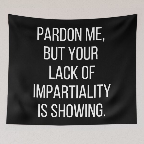 Item preview, Pardon me, but your lack of impartiality is showing. Text only design. White text, capitals. designed and sold by JellyBeenzz.