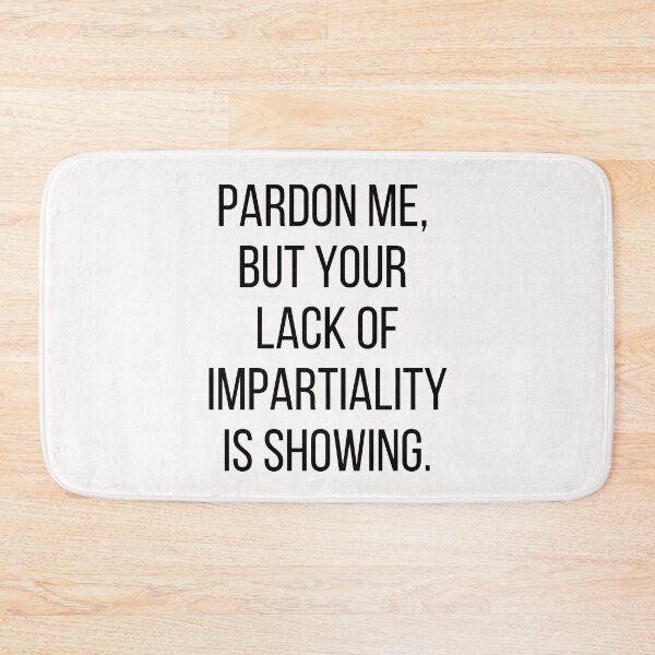 Item preview, Pardon me, but your lack of impartiality is showing. Text only design. Black text, capitals. designed and sold by JellyBeenzz.