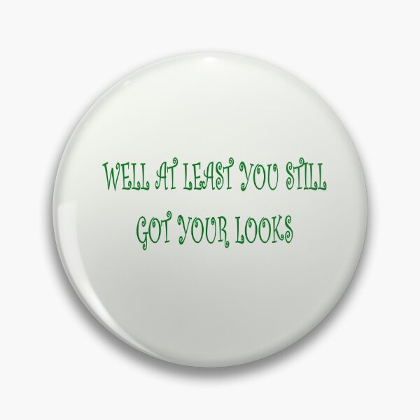 Item preview, WELL AT LEAST YOU STILL GOT YOUR LOOKS designed and sold by Bertoldis.