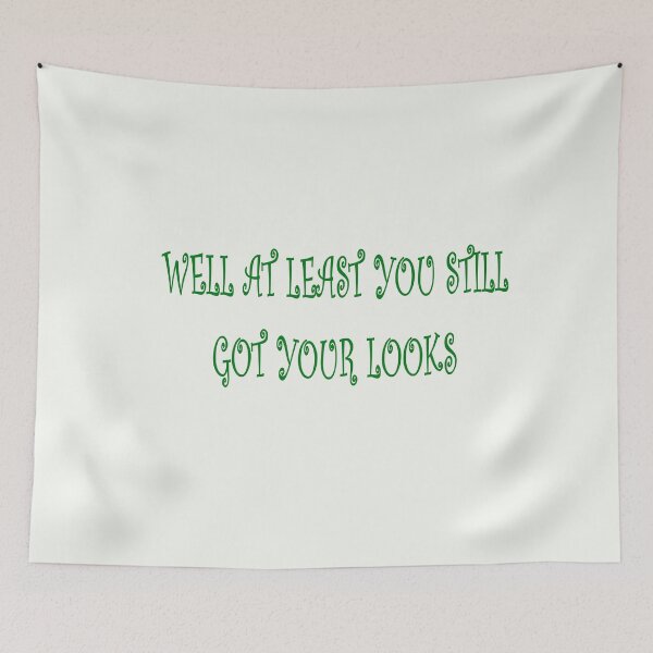Item preview, WELL AT LEAST YOU STILL GOT YOUR LOOKS designed and sold by Bertoldis.