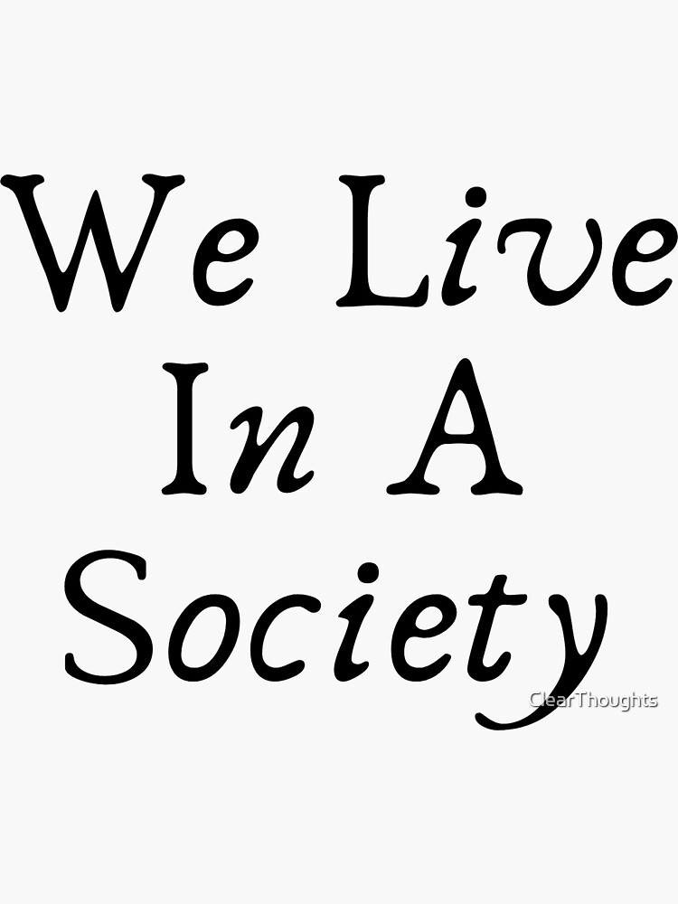 "We Live In A Society" Sticker for Sale by ClearThoughts Redbubble