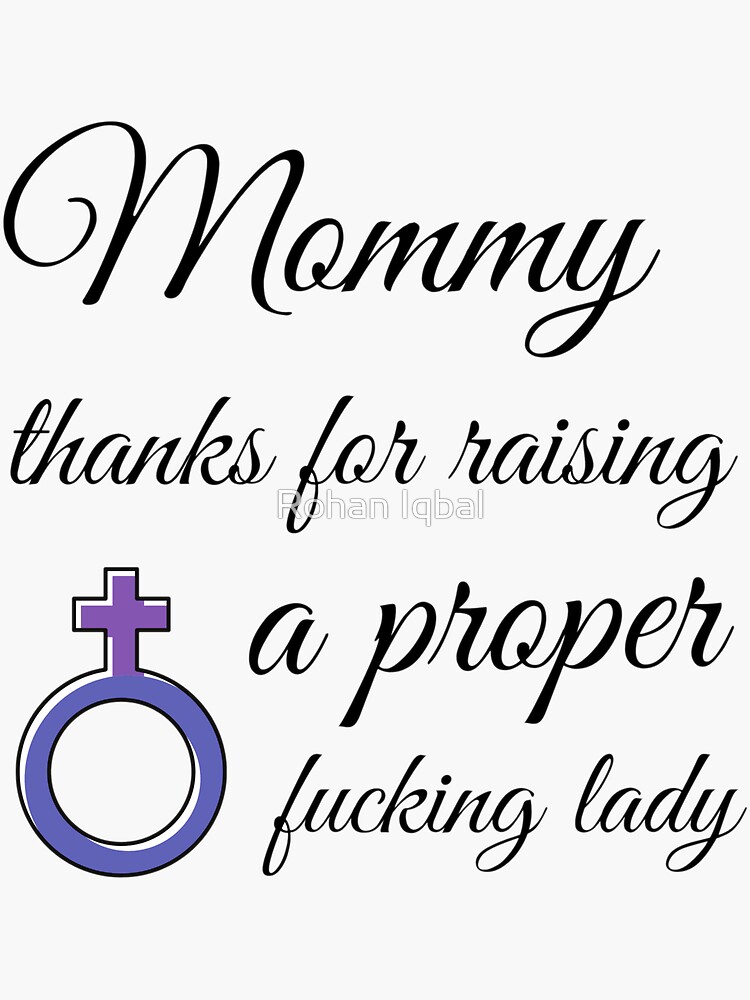 Mom Thanks For Raising A Proper Lady Mother Love Fierce Female Sticker For Sale By Rohan