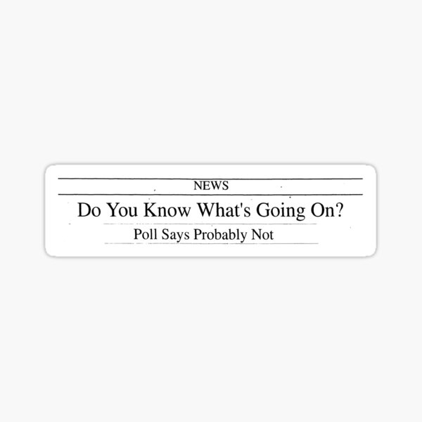 Do You Know What's Going On? Headline Sticker