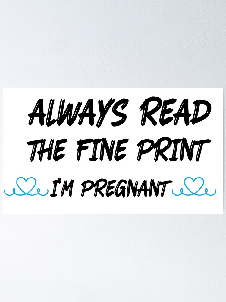 Always Read The Fine Print Im Pregnant Poster For Sale By Rababe Redbubble 