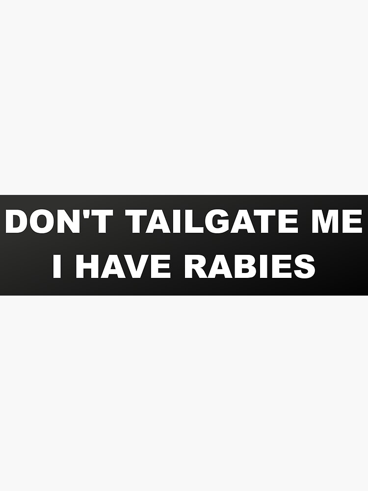 Don't Tailgate Me I Have Rabies | Bumper Sticker by only1bigboy