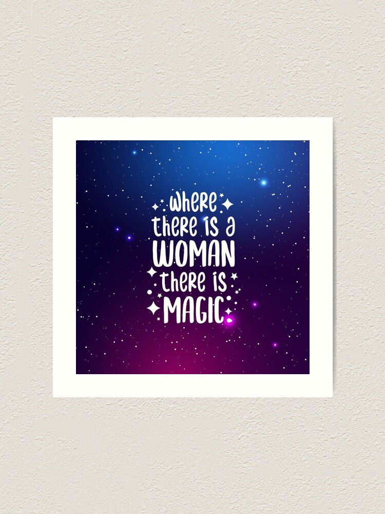 Where There is a Woman There is Magic - Happy Womens Day 2021 | Art Print