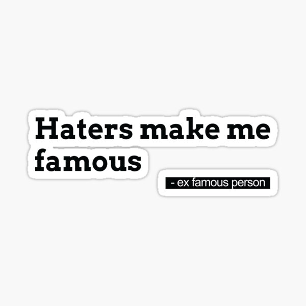 Haters make me famous Sticker