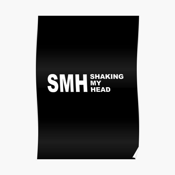 "SMH Shaking My Head " Poster by molamode Redbubble