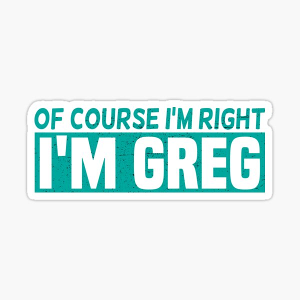 Aperçu de l'œuvre Bien sûr que j'ai raison, je suis Greg Idée cadeau amusante créée et vendue par YES!GOODY.