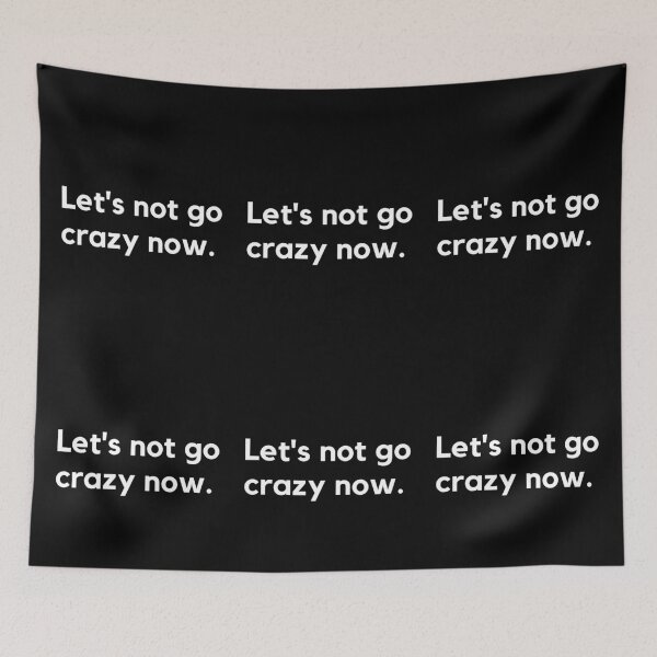 Item preview, Let's not go crazy now. | LIFE AS WE KNOW IT  designed and sold by Le Plus Three.