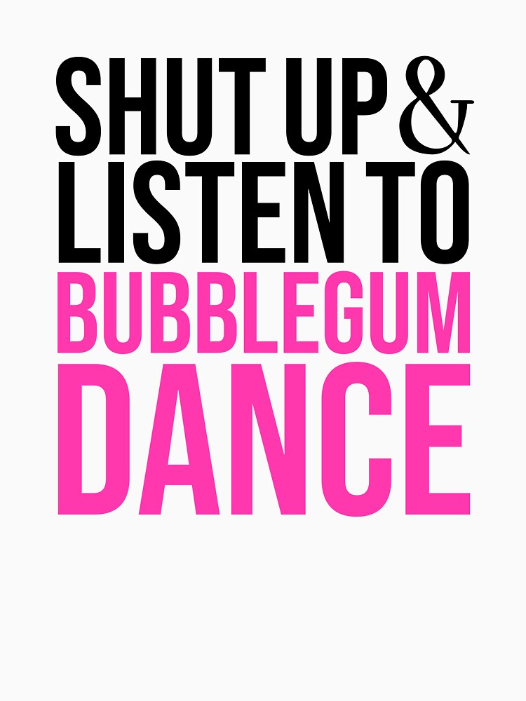 Shut up & Listen to Bubblegum Dance by bubblegumdancer