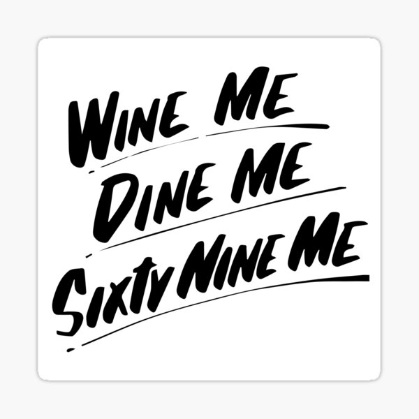 Wine Me Dine Me Sixty Nine Me Sticker