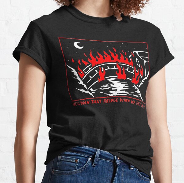 We'll burn that bridge when we get to it Classic T-Shirt