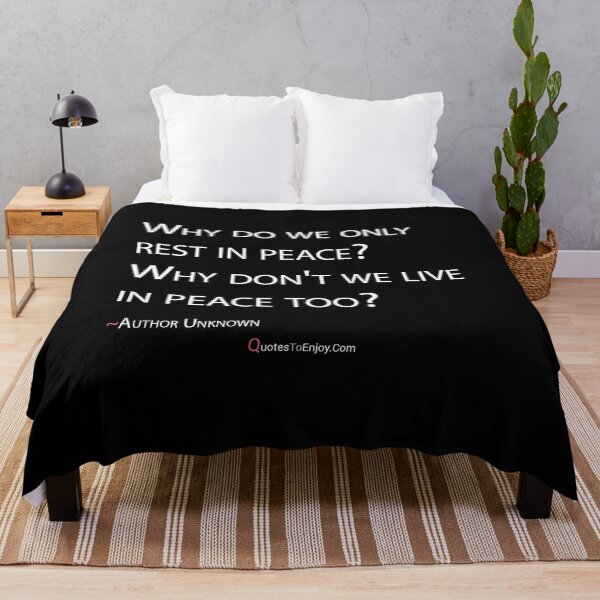 Why do we only rest in peace? Why don’t we live in peace too? – Author Unknown Throw Blanket