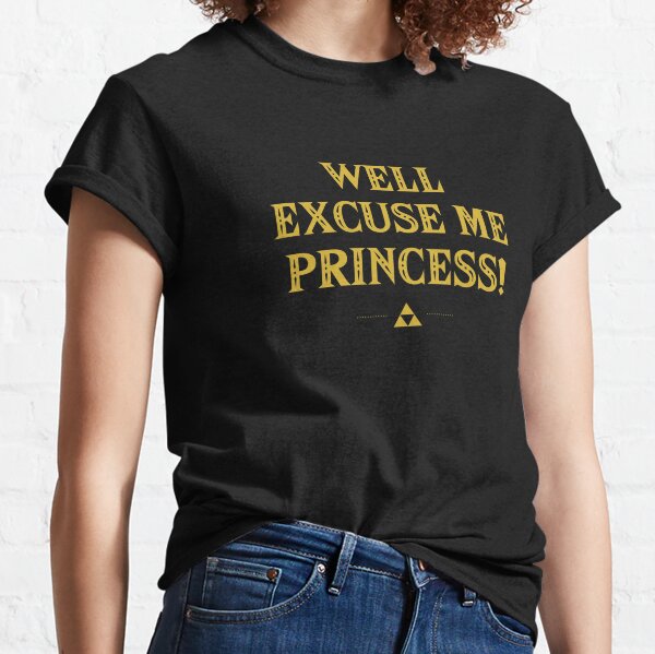 Well Excuse Me Princess! Classic T-Shirt