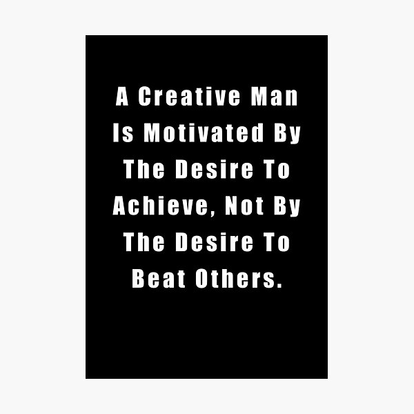 Item preview, A Creative Man Is Motivated By The Desire To Achieve, Not By The Desire To Beat Others designed and sold by sasijaya.